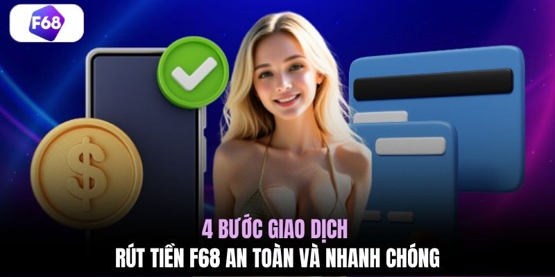 4 bước giao dịch rút tiền F68 an toàn và nhanh chóng