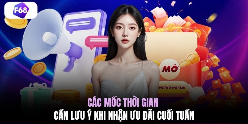 Các mốc thời gian cần lưu ý khi nhận ưu đãi cuối tuần