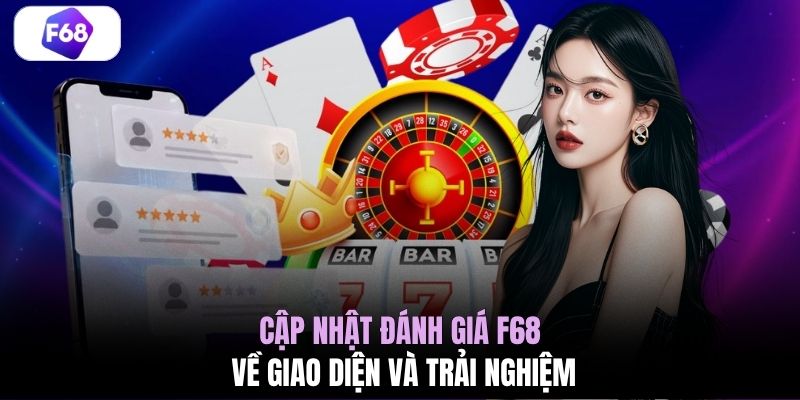 Cập nhật đánh giá F68 về giao diện và trải nghiệm