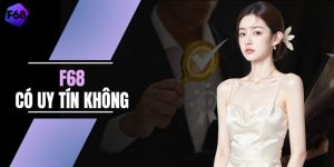 Giải Đáp F68 Có Uy Tín Không Qua 5 Tiêu Chí Quan Trọng