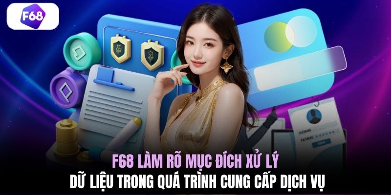 F68 làm rõ mục đích xử lý dữ liệu trong quá trình cung cấp dịch vụ