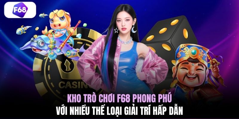 Kho trò chơi F68 phong phú với nhiều thể loại giải trí hấp dẫn