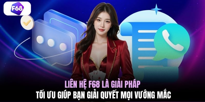 Liên hệ F68 là giải pháp tối ưu giúp bạn giải quyết mọi vướng mắc