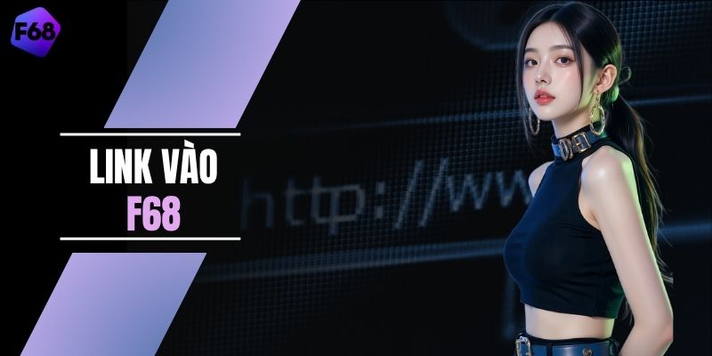 Link Vào F68 - Đường Dẫn Chính Thức Không Bị Chặn 2026