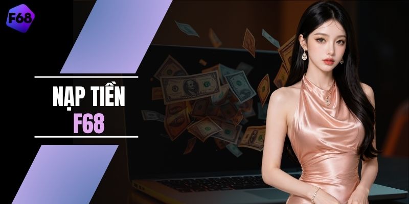 Nạp Tiền F68 Siêu Tốc Nhận 8,888,000 VND Ngay Hôm Nay