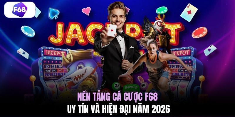 Nền tảng cá cược F68 uy tín và hiện đại năm 2026