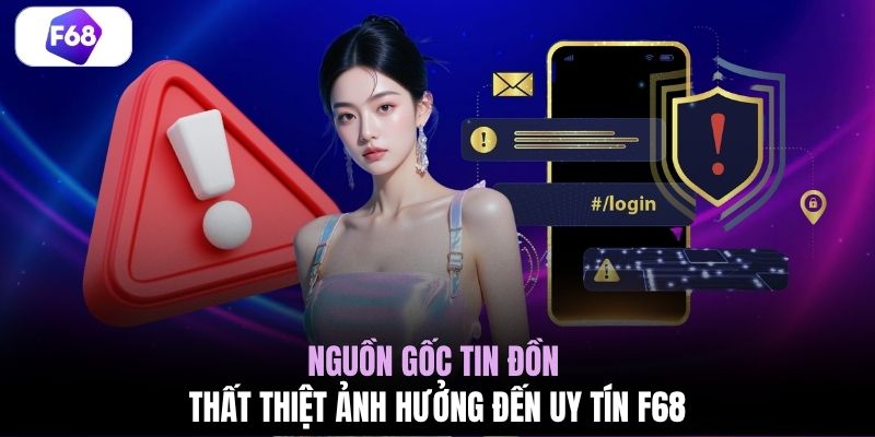 Nguồn gốc tin đồn thất thiệt ảnh hưởng đến uy tín F68