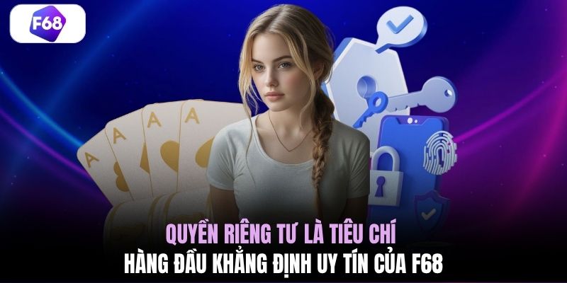 Quyền riêng tư là tiêu chí hàng đầu khẳng định uy tín của F68