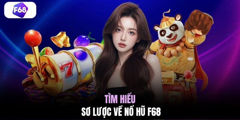 Tìm hiểu sơ lược về nổ hũ F68