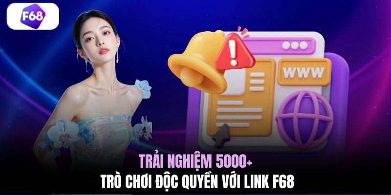 Trải nghiệm 5000+ trò chơi độc quyền với link F68